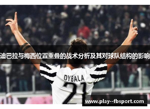 迪巴拉与梅西位置重叠的战术分析及其对球队结构的影响