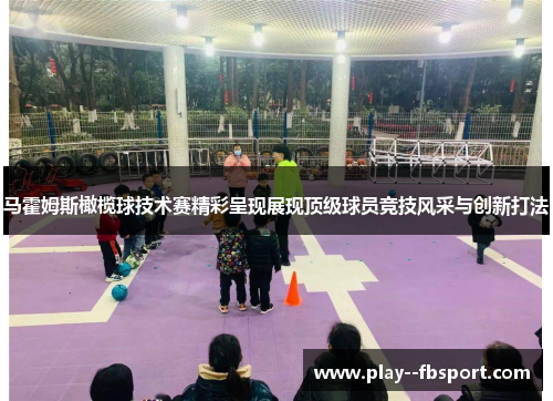 马霍姆斯橄榄球技术赛精彩呈现展现顶级球员竞技风采与创新打法 马霍姆斯橄榄球技术赛精彩呈现展现顶级球员竞技风采与创新打法